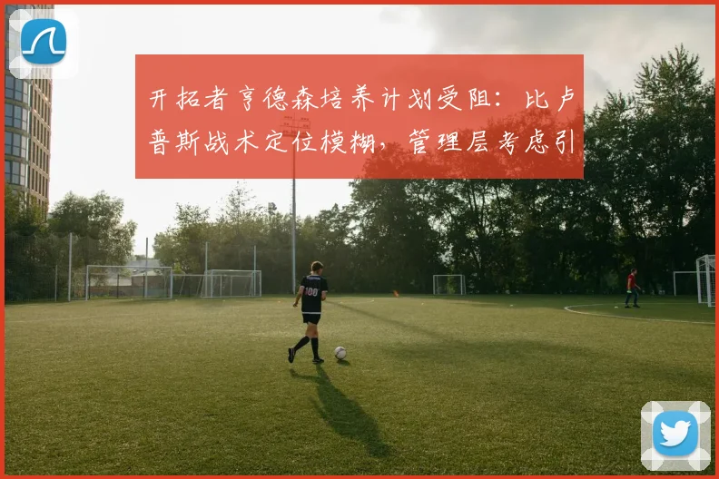开拓者亨德森培养计划受阻：比卢普斯战术定位模糊，管理层考虑引进老将控卫